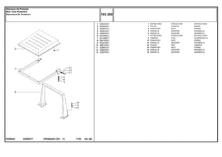 ED08Z017T0288025
1
2
3
4
5
6
7
8
9
10
11
12
13
033240S1
036302S1
353691X1
353434X1
339025X1
044786S1
021460P1
080193H1
353433X1
368123X1
339401X1
339025X1
339376X1
1
1
6
6
6
1
6
12
12
12
10
10
10
STRUCTURE ESTRUCTURA
CANOPY DOSEL
BOLT PERNO
WASHER ARANDELA
WASHER ARANDELA
STRUCTURE ESTRUCTURA
PAD ALMOHADILLA
BOLT PERNO
WASHER ARANDELA
NUT TUERCA
BOLT PERNO
WASHER ARANDELA
WASHER ARANDELA
ESTRUTURA
TOLDO
PARAFUSO
ARRUELA
ARRUELA
ESTRUTURA
TAMPÃO
PARAFUSO
ARRUELA
PORCA
PARAFUSO
ARRUELA
ARRUELA
CPE650ADV E01 11/02(1)
105 260
Estrutura De Proteção
Roll- Over Protective
Estructura De Protecion
105 260-
Menu Símbolos
 