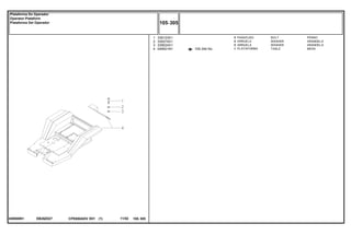 EB26Z027049500N1
105-340 No
1
2
3
4
339123X1
339374X1
339024X1
049501N1
3
3
3
1
BOLT PERNO
WASHER ARANDELA
WASHER ARANDELA
TABLE MESA
PARAFUSO
ARRUELA
ARRUELA
PLATAFORMA
CPE650ADV E01 11/02(1)
105 305
Plataforma Do Operador
Operator Plataform
Plataforma Del Operador
105 305-
Menu Símbolos
 