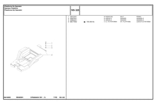 EB26Z081064166N2
105-355 No
1
2
3
4
339123X1
339374X1
339024X1
064174N2
3
3
3
1
BOLT PERNO
WASHER ARANDELA
WASHER ARANDELA
KIT, PLATFORM JUEGO PLATAFORMA
PARAFUSO
ARRUELA
ARRUELA
CJ. PLATAFORMA
CPE650ADV E01 11/02(1)
105 325
Plataforma Do Operador
Operator Plataform
Plataforma Del Operador
105 325-
Menu Símbolos
 