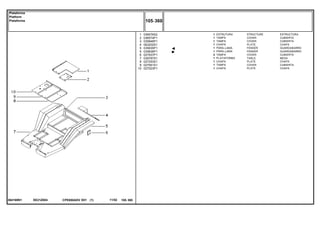 EE21Z004064169N1
1
2
3
4
5
5
6
7
8
9
10
036576S2
036574P1
035846P1
063202S1
035835P1
035836P1
027937P1
039787S1
027253S1
027061S1
027023P1
1
1
1
1
1
1
2
1
1
1
1
STRUCTURE ESTRUCTURA
COVER CUBIERTA
COVER CUBIERTA
PLATE CHAPA
FENDER GUARDABARRO
FENDER GUARDABARRO
COVER CUBIERTA
TABLE MESA
PLATE CHAPA
COVER CUBIERTA
PLATE CHAPA
ESTRUTURA
TAMPA
TAMPA
CHAPA
PÁRA-LAMA
PÁRA-LAMA
TAMPA
PLATAFORMA
CHAPA
TAMPA
CHAPA
CPE650ADV E01 11/02(1)
105 360
Plataforma
Platform
Plataforma
105 360-
Menu Símbolos
 