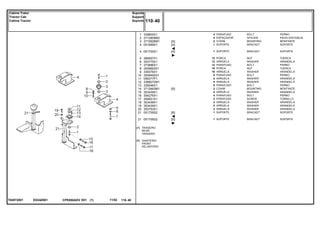 ED24Z001T04572001
[A]
[B]
TRASEIRO
REAR
TRASERO
DIANTEIRO
FRONT
DELANTERO
1
2
3
4
4
5
6
7
8
9
10
11
12
13
14
15
16
17
18
19
20
21
21
339805X1
3712809M2
3715926M1
051699S1
051700S1
366957X1
353775X1
373686X1
3009693X1
339376X1
3009492X1
059377P1
3388272M1
339246X1
3712693M1
353439X1
354276X1
354651X1
353439X1
353439X1
353753X1
051705S2
051706S2
4
4
2
1
1
12
12
12
16
16
8
2
4
8
2
4
4
2
2
2
2
1
1
[A]
[A]
[A]
[B]
[B]
[B]
BOLT PERNO
SPACER PIEZA DISTANCIA
MOUNTING MONTANTE
BRACKET SOPORTE
BRACKET SOPORTE
NUT TUERCA
WASHER ARANDELA
BOLT PERNO
NUT TUERCA
WASHER ARANDELA
BOLT PERNO
WASHER ARANDELA
WASHER ARANDELA
BOLT PERNO
MOUNTING MONTANTE
WASHER ARANDELA
BOLT PERNO
SCREW TORNILLO
WASHER ARANDELA
WASHER ARANDELA
WASHER ARANDELA
BRACKET SOPORTE
BRACKET SOPORTE
PARAFUSO
ESPAÇADOR
COXIM
SUPORTE
SUPORTE
PORCA
ARRUELA
PARAFUSO
PORCA
ARRUELA
PARAFUSO
ARRUELA
ARRUELA
PARAFUSO
COXIM
ARRUELA
PARAFUSO
PARAFUSO
ARRUELA
ARRUELA
ARRUELA
SUPORTE
SUPORTE
CPE650ADV E01 11/02(1)
110 40
Suporte
Support
Soporte
Cabine Trator
Tractor Cab
Cabina Tractor
110 40-
Menu Símbolos
 