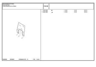 ER36Z001T04600002
1
2
3
3902150M1
3902148M1
3902149M1
1
1
1
GLASS CRISTAL
GLASS CRISTAL
GLASS CRISTAL
VIDRO
VIDRO
VIDRO
CPE650ADV E01 11/02(1)
110 50
Vidro Dianteiro Da Cabine
Front Cab Pane
Cristal Delantero De La Cabina
110 50-
Menu Símbolos
 