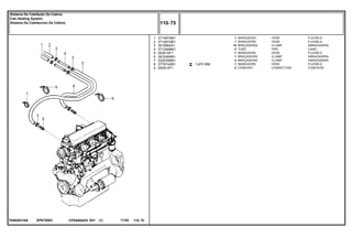 EP67Z003T04620210A
1,670 MM
1
2
3
4
5
6
7
8
9
3714874M1
3714873M1
3019564X1
3713469M1
052615P1
3810484M1
3225356M1
3779742M1
052614P1
1
1
14
2
1
1
4
1
2
HOSE FLEXIBLE
HOSE FLEXIBLE
CLAMP ABRAZADERA
PIPE CANO
HOSE FLEXIBLE
CLAMP ABRAZADERA
CLAMP ABRAZADERA
HOSE FLEXIBLE
CONNECTION CONEXION
MANGUEIRA
MANGUEIRA
BRAÇADEIRA
TUBO
MANGUEIRA
BRAÇADEIRA
BRAÇADEIRA
MANGUEIRA
CONEXÃO
CPE650ADV E01 11/02(1)
110 75
Sistema De Calefação Da Cabina
Cab Heating System
Sistema De Calefaccion De Cabina
110 75-
Menu Símbolos
 