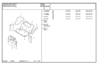 E157Z001T0357005B
[A]
[B]
[C]
TÉRMICO
THERMIC
TÉRMICO
PÁRA-LAMA
MUDGUARD
GUARDABARROS
TRASEIRO
REAR
TRASERO
1
2
3
4
5
6
3713884M93
3713897M6
3713898M5
3713896M5
052619P1
053149N2
1
1
1
1
1
1
[B]
[B]
[C]
[B]
[C]
[A]
INSULATOR PROD.AISLANTE
INSULATOR PROD.AISLANTE
INSULATOR PROD.AISLANTE
INSULATOR PROD.AISLANTE
INSULATOR PROD.AISLANTE
INSULATOR PROD.AISLANTE
ISOLANTE
ISOLANTE
ISOLANTE
ISOLANTE
ISOLANTE
ISOLANTE
CPE650ADV E01 11/02(1)
110 95
Vedação
Sealing
Vedación
Acabamento Interno Da Cabina
Internal Finish Of The Cabin
Acabado Interior De La Cabaña
110 95-
Menu Símbolos
 
