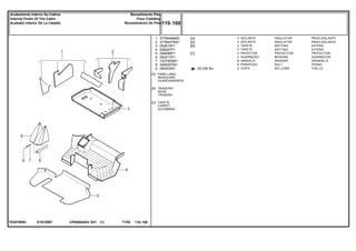 E161Z001T0357005C
[A]
[B]
[C]
PÁRA-LAMA
MUDGUARD
GUARDABARROS
TRASEIRO
REAR
TRASERO
TAPETE
CARPET
ALFOMBRA
25-330 No
1
2
3
4
5
6
7
8
9
3778448M93
3778447M91
052610P1
058597P1
059089P1
060017P1
1427000M1
3580257M1
060003N1
1
1
1
1
1
1
2
2
1
[A]
[A]
[B]
[C]
INSULATOR PROD.AISLANTE
INSULATOR PROD.AISLANTE
MATTING ESTERA
MATTING ESTERA
PROTECTOR PROTECTOR
BEADING GUARNICION
WASHER ARANDELA
BOLT PERNO
BELLOWS FUELLE
ISOLANTE
ISOLANTE
TAPETE
TAPETE
PROTETOR
GUARNIÇÃO
ARRUELA
PARAFUSO
COIFA
CPE650ADV E01 11/02(1)
110 100
Revestimento Piso
Floor Cladding
Revestimiento De Piso
Acabamento Interno Da Cabina
Internal Finish Of The Cabin
Acabado Interior De La Cabaña
110 100-
Menu Símbolos
 