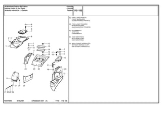 E158Z001T0357005D
[C]
[D]
[E]
[F]
[G]
PÁRA-LAMA FRONTAL
FRONT MUDGUARD
GUARDABARROS FRONTAL
PÁRA-LAMA TRASEIRO
REAR MUDGUARD
GUARDABARROS TRASERO
FECHAMENTO
STOPPING
CERRAMIENTP
COM HIDROTONIC
WITH HIDROTONIC
CON HIDROTONIC
SEM LEVANTE HIDRAULICO
WITHOUT HIDRAULIC LIFT
SIN LEVANTE HIDRAULICO
CPE650ADV E01 11/02(1)
110 105
Console
Console
Tablero
Acabamento Interno Da Cabina
Internal Finish Of The Cabin
Acabado Interior De La Cabaña
110 105-
Menu Símbolos
 