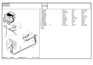 EL61Z006T04620210C
[A] DRENO
DRAIN
DRENO
1
2
3
4
5
6
7
7
8
8
9
10
11
12
12
13
14
3010471X1
3010473X1
058104T1
058105T1
3714144M1
3713462M1
3010474X1
3010502X1
368544X1
368523X1
339124X1
339374X1
053947P1
1691973M1
1691972M1
3777749M91
3225356M1
2
2
1
1
1
1
1
1
1
1
2
2
1
1
1
2
2
[A]
O RING JUNTA TORICA
O RING JUNTA TORICA
HOSE FLEXIBLE
HOSE FLEXIBLE
PIPE CANO
PIPE CANO
O RING JUNTA TORICA
O RING JUNTA TORICA
CONNECTION CONEXION
CONNECTION CONEXION
BOLT PERNO
WASHER ARANDELA
BRACKET SOPORTE
NUT TUERCA
NUT TUERCA
TUBE ASSY CONJ.DE TUBO
CLAMP ABRAZADERA
ANEL "O"
ANEL "O"
MANGUEIRA
MANGUEIRA
TUBO
TUBO
ANEL "O"
ANEL "O"
CONEXÃO
CONEXÃO
PARAFUSO
ARRUELA
SUPORTE
PORCA
PORCA
CJ. TUBO
BRAÇADEIRA
CPE650ADV E01 11/02(1)
110 120
Ar Condicionado
Air Conditioner
Aire Acondionado
110 120-
Menu Símbolos
 