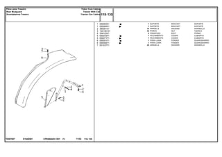 E164Z001T0367007
1
1
2
3
4
5
5
6
6
7
059363S1
059364S1
385361X1
1441461X1
339123X1
059370P1
059371P1
059391P1
059392P1
061037P1
1
1
14
32
2
1
1
1
1
20
BRACKET SOPORTE
BRACKET SOPORTE
WASHER ARANDELA
NUT TUERCA
BOLT PERNO
COVER CUBIERTA
COVER CUBIERTA
FENDER GUARDABARRO
FENDER GUARDABARRO
WASHER ARANDELA
SUPORTE
SUPORTE
ARRUELA
PORCA
PARAFUSO
FECHAMENTO
FECHAMENTO
PÁRA-LAMA
PÁRA-LAMA
ARRUELA
CPE650ADV E01 11/02(1)
110 135
Trator Com Cabina
Tractor With Cab
Tractor Con Cabina
Pára-Lama Traseiro
Rear Mudguard
Guardabarros Trasero
110 135-
Menu Símbolos
 