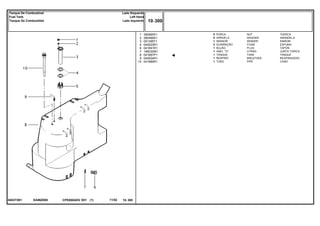 EA96Z008040373N1
1
2
3
4
6
7
8
9
10
390995X1
390469X1
051395T1
040003R1
041691R1
196030M1
041687P1
040004R1
041689R1
5
5
1
2
1
1
1
1
1
NUT TUERCA
WASHER ARANDELA
SENDER EMISOR
FOAM ESPUMA
PLUG TAPON
O RING JUNTA TORICA
TANK TANQUE
BREATHER RESPIRADERO
PIPE CANO
PORCA
ARRUELA
SENSOR
GUARNIÇÃO
BUJÃO
ANEL "O"
TANQUE
RESPIRO
TUBO
CPE650ADV E01 11/02(1)
10 300
Lado Esquerdo
Left Hand
Lado Izquierdo
Tanque De Combustível
Fuel Tank
Tanque De Combustible
10 300-
Menu Símbolos
 