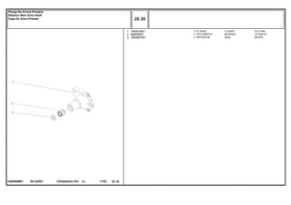 EE15Z0011860890M91
1
2
3
1860876M1
886668M1
1860867M3
1
1
1
FLANGE PLETINA
BEARING COJINETE
SEAL RETEN
FLANGE
ROLAMENTO
RETENTOR
CPE650ADV E01 11/02(1)
25 35
Flange Da Árvore Primária
Retainer Main Drive Shaft
Capa De Arbre Primare
25 35-
Menu Símbolos
 