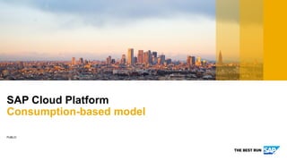 PUBLIC
SAP Cloud Platform
Consumption-based model
 