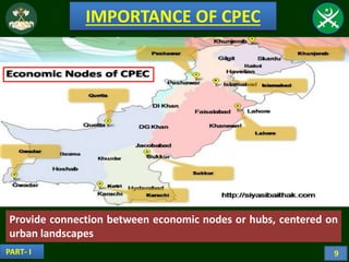 IMPORTANCE OF CPEC
Provide connection between economic nodes or hubs, centered on
urban landscapes
PART- I 9
 