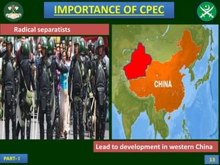 IMPORTANCE OF CPEC
Lead to development in western China
Radical separatists
PART- I 13
 