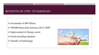 BENEFITS OF CPEC TO PAKISTAN
Investment of $46 billion
700,000 direct jobs between 2015–2030
Improvement in Energy sector
Good travelling channels
Transfer of technology