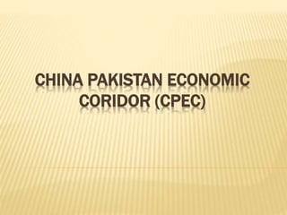 CHINA PAKISTAN ECONOMIC
CORIDOR (CPEC)
 