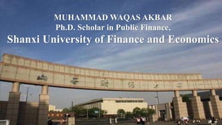 MUHAMMAD WAQAS AKBAR
Ph.D. Scholar in Public Finance,
Shanxi University of Finance and Economics
 