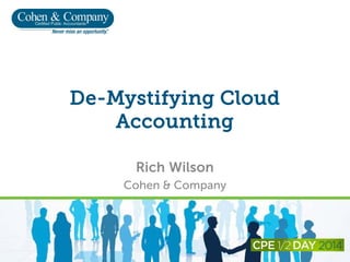 De-Mystifying Cloud
Accounting
Rich Wilson
Cohen & Company
 
