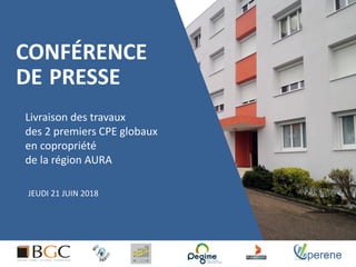 CONFÉRENCE
DE PRESSE
Livraison des travaux
des 2 premiers CPE globaux
en copropriété
de la région AURA
JEUDI 21 JUIN 2018
1
 