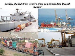 Outflow of goods from western China and Central Asia through
Gwadar
PAK CHINA ECONOMIC CORRIDOR
 