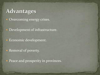  Overcoming energy crises.
 Development of infrastructure.
 Economic development.
 Removal of poverty.
 Peace and prosperity in provinces.
 
