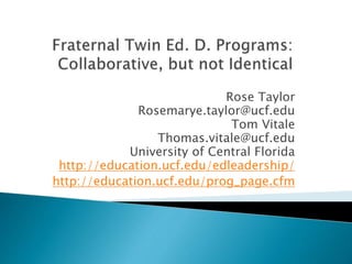 Rose Taylor
Rosemarye.taylor@ucf.edu
Tom Vitale
Thomas.vitale@ucf.edu
University of Central Florida
http://education.ucf.edu/edleadership/
http://education.ucf.edu/prog_page.cfm
 