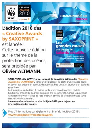 1
COMMUNIQUÉ DE
PRESSE
4 Janvier 2015
L’édition 2016 des
« Creative Awards
by SAXOPRINT »
est lancée !
Cette nouvelle édit...
