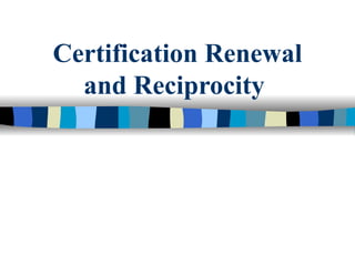 Certification Renewal and Reciprocity  