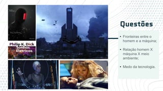 Questões
• Fronteiras entre o
homem e a máquina;
• Relação homem X
máquina X meio
ambiente;
• Medo da tecnologia.
 
