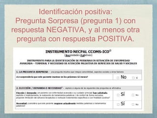 Identificación positiva:
Pregunta Sorpresa (pregunta 1) con
respuesta NEGATIVA, y al menos otra
pregunta con respuesta POSITIVA.
 