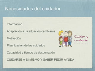 Información
Adaptación a la situación cambiante
Motivación
Planificación de los cuidados
Capacidad y tiempo de desconexión
CUIDARSE A SI MISMO Y SABER PEDIR AYUDA
 