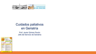 Prof. Javier Gómez Pavón
Jefe del Servicio de Geriatría
Cuidados paliativos
en Geriatría
 