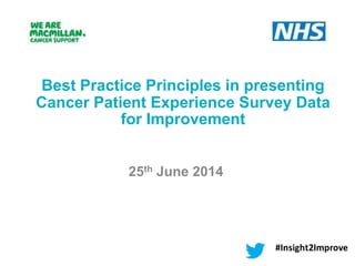 25th June 2014
Best Practice Principles in presenting
Cancer Patient Experience Survey Data
for Improvement
 