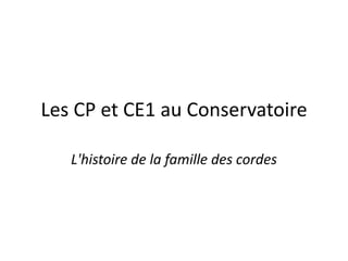 Les CP et CE1 au Conservatoire

   L'histoire de la famille des cordes
 