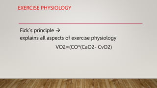 EXERCISE PHYSIOLOGY
Fick`s principle 
explains all aspects of exercise physiology
VO2=(CO*(CaO2- CvO2)
 