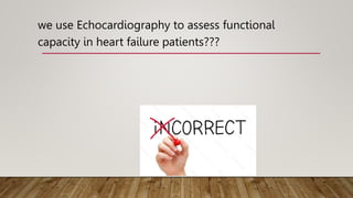 we use Echocardiography to assess functional
capacity in heart failure patients???
 