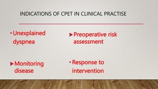 INDICATIONS OF CPET IN CLINICAL PRACTISE
•Unexplained
dyspnea
•Response to
intervention
Monitoring
disease
Preoperative risk
assessment
 