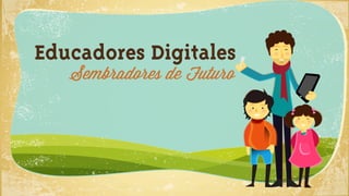 Educadores Digitales
   Sembradores de Futuro
 
