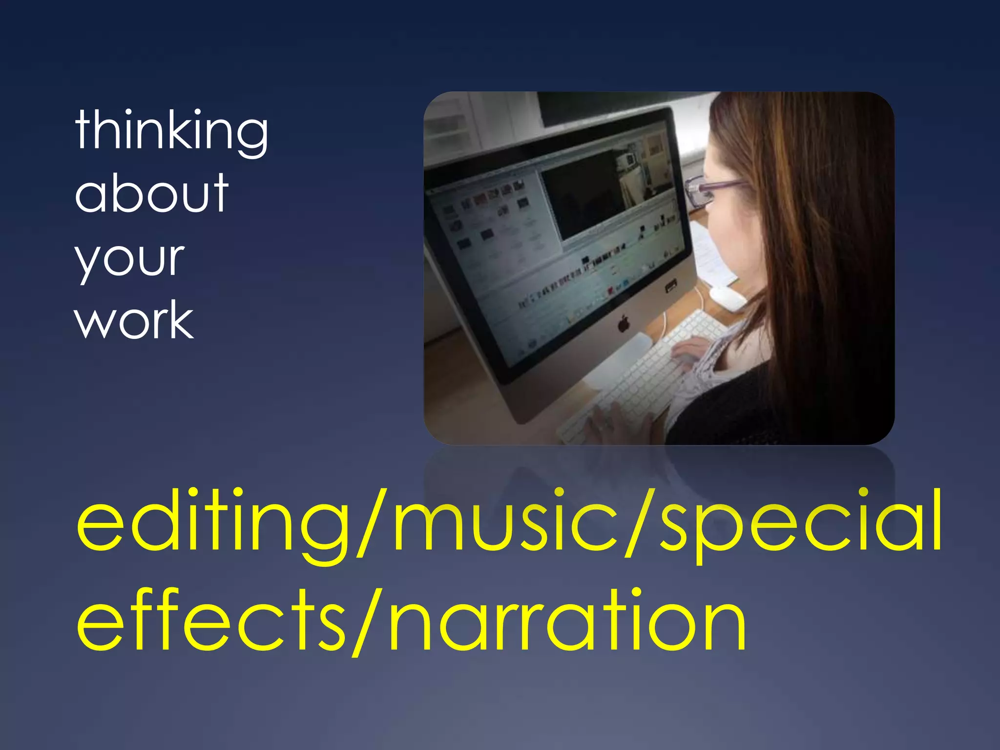 thinking
about
your
work


editing/music/special
effects/narration
 