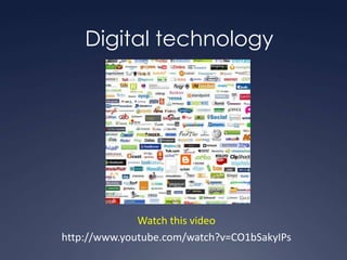 Digital technology




              Watch this video
http://www.youtube.com/watch?v=CO1bSakyIPs
 