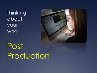 thinking
about
your
work


Post
Production
 