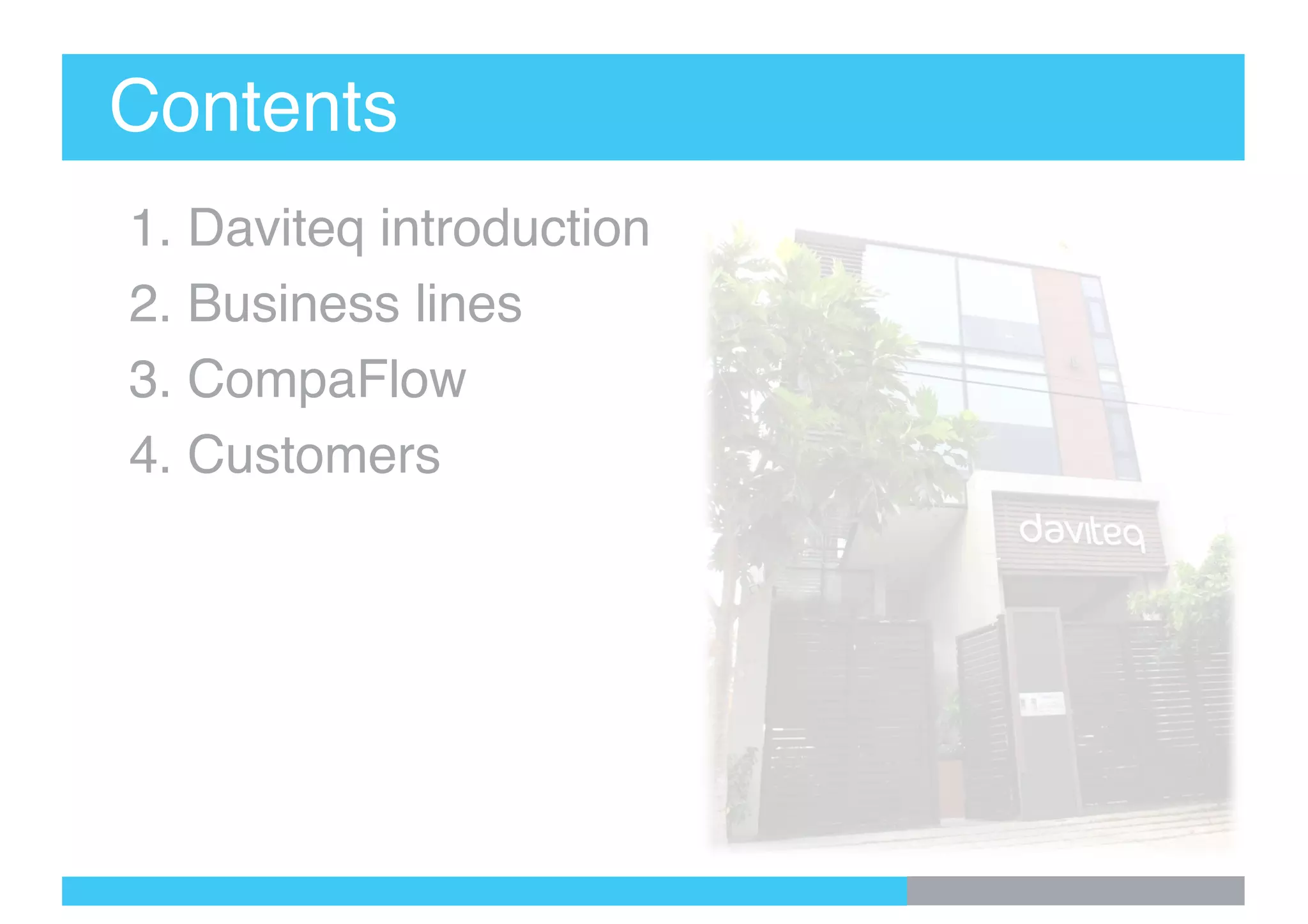 Contents
1. Daviteq introduction
2. Business lines
3. CompaFlow
4. Customers
 