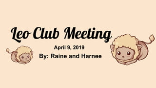 Leo Club Meeting
By: Raine and Harnee
April 9, 2019
 