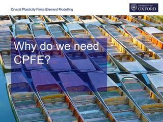 Crystal Plasticity Finite Element Modelling
Why do we need
CPFE?
 