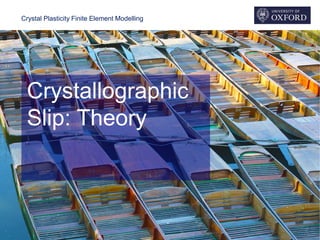 Crystal Plasticity Finite Element Modelling
Crystallographic
Slip: Theory
 