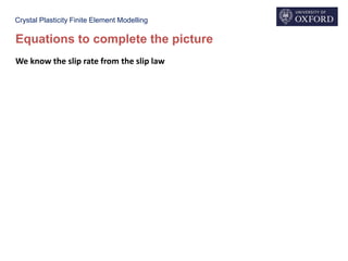 Crystal Plasticity Finite Element Modelling
Equations to complete the picture
We know the slip rate from the slip law
 