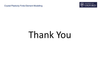 Crystal Plasticity Finite Element Modelling
Thank You
 