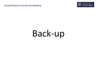 Crystal Plasticity Finite Element Modelling
Back-up
 