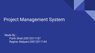 Project Management System
Made By :
Parth Shah:20012011187
Raghav Malpani:20012011144
 