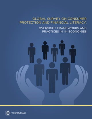 GLOBAL SURVEY ON CONSUMER 
PROTECTION AND FINANCIAL LITERACY: 
OVERSIGHT FRAMEWORKS AND 
PRACTICES IN 114 ECONOMIES 
 