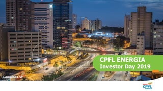 Campinas-SP
CPFL ENERGIA
Investor Day 2019
 
